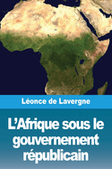 L'Afrique Sous Le Gouvernement Republicain