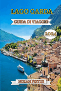 Lago Garda Guida Di Viaggio 2024: Il manuale definitivo per scoprire il gioiello paesaggistico italiano: esplora castelli storici, avventurati all'aria aperta, assapora la cucina locale e trova i suoi tesori nascosti