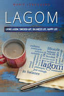 Lagom: How to Practice Living the Swedish Art of a Balanced and Happy Life - The Swedish way of Fulfillment and Happiness