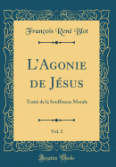 LAgonie de Jsus, Vol. 2: Trait de la Souffrance Morale (Classic Reprint)