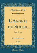 LAgonie du Soleil, Vol. 1: Joies Grises (Classic Reprint)