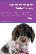 Lagotto Romagnolo Tricks Training Lagotto Romagnolo Tricks & Games Training Tracker & Workbook. Includes: Lagotto Romagnolo Multi-Level Tricks, Games & Agility. Part 3