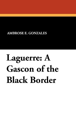 Laguerre: A Gascon of the Black Border - Gonzales, Ambrose E