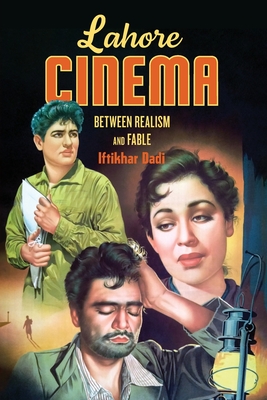 Lahore Cinema: Between Realism and Fable - Dadi, Iftikhar, and Sivaramakrishnan, K (Editor), and Yang, Anand A (Editor)