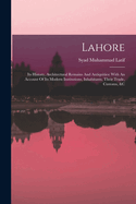 Lahore: Its History, Architectural Remains And Antiquities: With An Account Of Its Modern Institutions, Inhabitants, Their Trade, Customs, &c