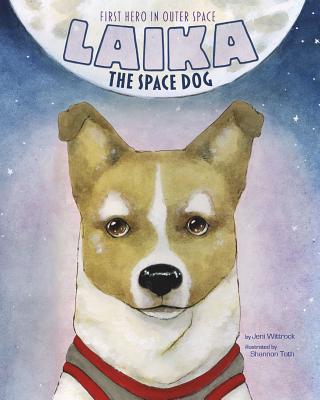 Laika the Space Dog: First Hero in Outer Space - Wittrock, Jeni