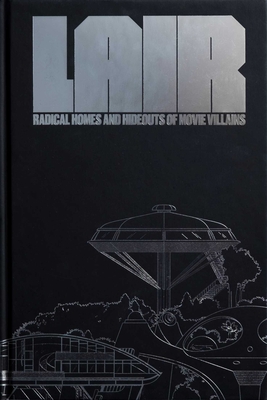 Lair: Radical Homes and Hideouts of Movie Villains - Oppenheim, Chad (Editor), and Gollin, Andrea (Editor), and Mann, Michael (Contributions by)