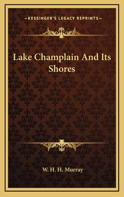 Lake Champlain And Its Shores - Murray, W H H