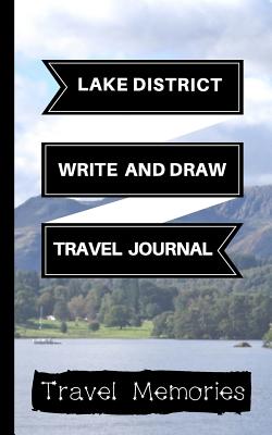 Lake District Write and Draw Travel Journal: Use This Small Travelers Journal for Writing, Drawings and Photos to Create a Lasting Travel Memory Keepsake - Memories, Travel