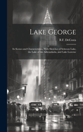 Lake George: Its Scenes and Characteristics, With Sketches of Schroon Lake, the Lake of the Adirondacks, and Lake Luzerne