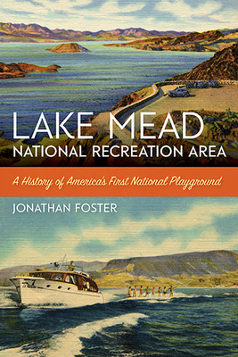 Lake Mead National Recreation Area: A History of America's First National Playground - Foster, Jonathan