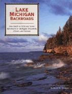 Lake Michigan Backroads: Your Guide to Wild and Scenic Adventures in Michigan, Wisconsin, Illinois, and Indiana - Domm, Robert W