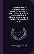 Lakeland Words; a Collection of Dialect Words and Phrases as Used in Cumberland and Westmorland, With Illustrative Sentences in the North Westmorland Dialect