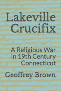 Lakeville Crucifix: A Religious War in 19th Century Connecticut