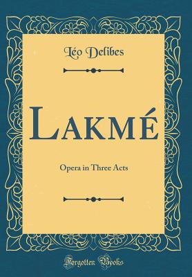 Lakm: Opera in Three Acts (Classic Reprint) - Delibes, Lo