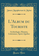 L'Album Du Touriste: Archologie, Histoire, Littrature, Sport; Qubec (Classic Reprint)