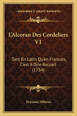 L'Alcoran Des Cordeliers V1: Tant En Latin Qu'en Francois, C'Est a Dire Recueil (1734) - Alberus, Erasmus