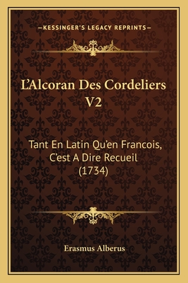 L'Alcoran Des Cordeliers V2: Tant En Latin Qu'en Francois, C'Est a Dire Recueil (1734) - Alberus, Erasmus