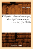 L'Alg?rie: Tableau Historique, Descriptif Et Statistique (?d.1859)