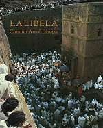 Lalibela: Christian Art of Ethiopia, the Monolithic Churches and Their Treasures