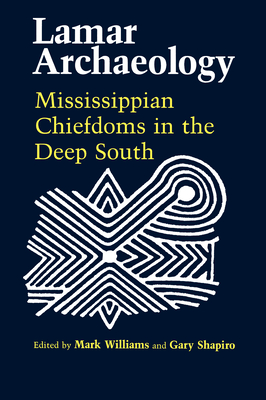 Lamar Archaeology: Mississippian Chiefdoms in the Deep South - Williams, Mark (Editor), and Smith, Marvin T, Dr. (Contributions by), and Anderson, David G (Contributions by)