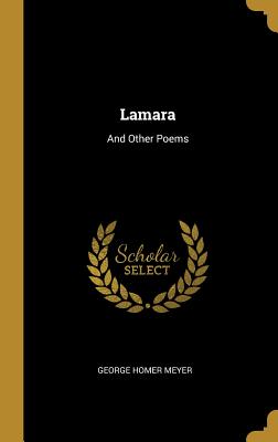 Lamara: And Other Poems - Meyer, George Homer