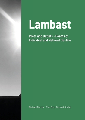 Lambast: Inlets and Outlets - Poems of Individual and National Decline - Gurner, Michael