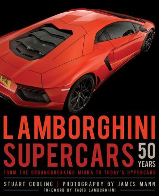 Lamborghini Supercars 50 Years: From the Groundbreaking Miura to Today's Hypercars - Mann, James, Sir (Photographer), and Codling, Stuart, and Lamborghini, Fabio (Foreword by)