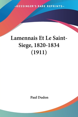 Lamennais Et Le Saint-Siege, 1820-1834 (1911) - Dudon, Paul