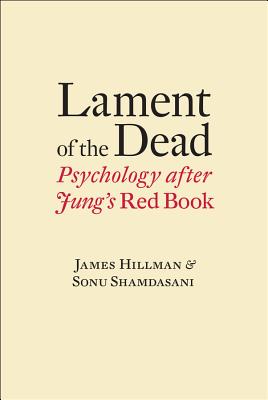 Lament of the Dead: Psychology After Jung's Red Book - Hillman, James, and Shamdasani, Sonu