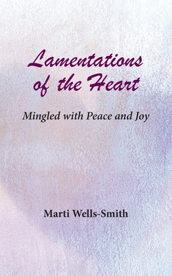 Lamentations of the Heart Mingled with Peace and Joy - Marti, Wells-Smith