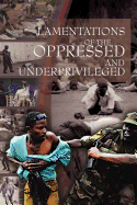 Lamentations of the Oppressed and Underprivileged: Of the Oppressed and Underprivileged