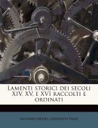 Lamenti Storici Dei Secoli XIV, XV, E XVI Raccolti E Ordinati