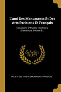 L'ami Des Monuments Et Des Arts Parisiens Et Fran?ais: Excursions D'?rudits - D'artistes, D'amateurs, Volume 12...