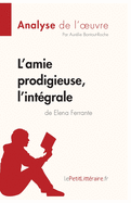 L'amie prodigieuse d'Elena Ferrante, l'int?grale (Analyse de l'oeuvre): Analyse compl?te et r?sum? d?taill? de l'oeuvre