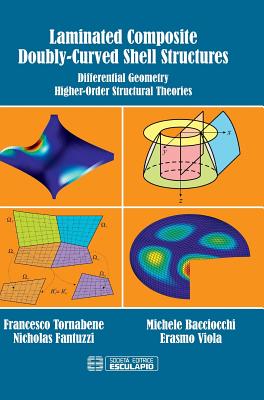 Laminated Composite Doubly-Curved Shell Structures. Differential Geometry Higher-Order Structural Theories - Tornabene, Francesco, and Bacciocchi, Michele, and Fantuzzi, Nicholas
