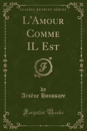 L'Amour Comme Il Est (Classic Reprint)