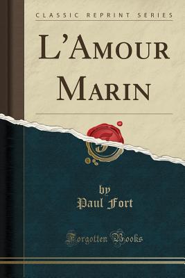 L'Amour Marin (Classic Reprint) - Fort, Paul