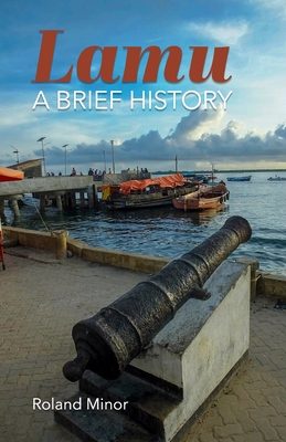 Lamu: A Brief History - Minor, Roland