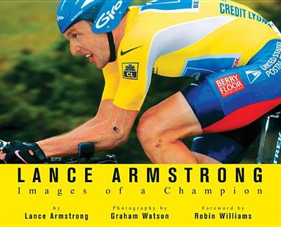 Lance Armstrong: Images of a Champion - Armstrong, Lance, and Watson, Graham (Photographer), and Williams, Robin (Foreword by)