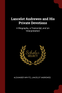 Lancelot Andrewes and His Private Devotions: A Biography, a Transcript, and an Interpretation