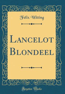 Lancelot Blondeel (Classic Reprint) - Witting, Felix