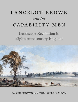 Lancelot Brown and the Capability Men: Landscape Revolution in Eighteenth-Century England - Brown, David, and Williamson, Tom