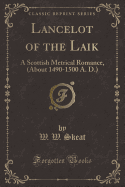 Lancelot of the Laik: A Scottish Metrical Romance, (about 1490-1500 A. D.) (Classic Reprint)