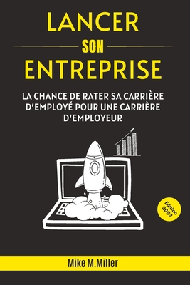 Lancer Son Entreprise: La chance de rater sa carrire d'employ pour une carrire d'employeur - Edition, Ivy, and M Miller, Mike