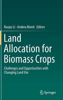 Land Allocation for Biomass Crops: Challenges and Opportunities with Changing Land Use - Li, Ruopu (Editor), and Monti, Andrea (Editor)