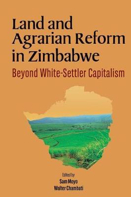 Land and Agrarian Reform in Zimbabwe. Beyond White-Settler Capitalism - Moyo, Sam (Editor), and Chambati, Walter (Editor)