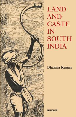 Land and caste in South India : agricultural labour in the Madras Presidency during the nineteenth century. - Kumar, Dharma