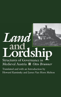 Land and Lordship: Structures of Governance in Medieval Austria - Brunner, Otto, and Kaminsky, Howard (Translated by), and Melton, James Van Horn (Translated by)