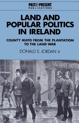 Land and Popular Politics in Ireland: County Mayo from the Plantation to the Land War - Jordan, Donald E.